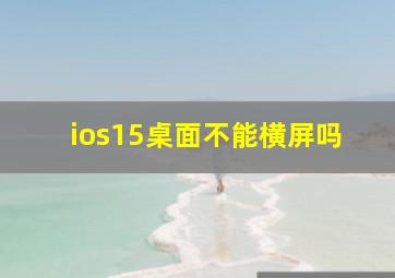 ios15桌面不能横屏吗