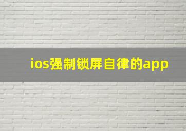 ios强制锁屏自律的app