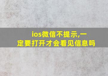 ios微信不提示,一定要打开才会看见信息吗