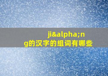 jiαng的汉字的组词有哪些