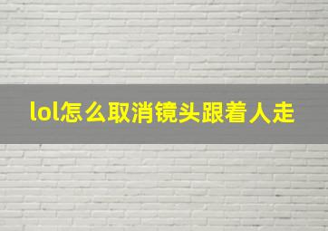 lol怎么取消镜头跟着人走