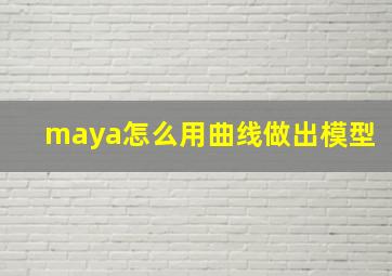 maya怎么用曲线做出模型