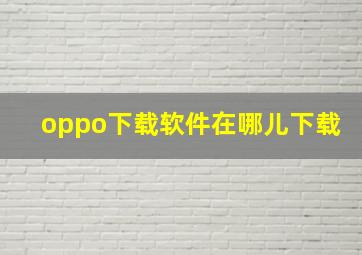 oppo下载软件在哪儿下载