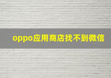 oppo应用商店找不到微信