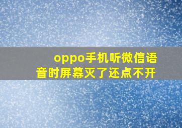 oppo手机听微信语音时屏幕灭了还点不开