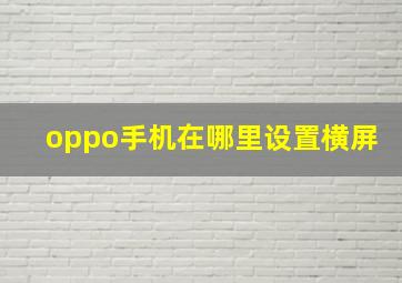 oppo手机在哪里设置横屏