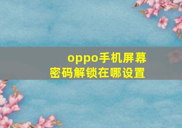 oppo手机屏幕密码解锁在哪设置