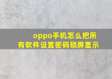 oppo手机怎么把所有软件设置密码锁屏显示