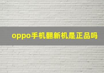 oppo手机翻新机是正品吗