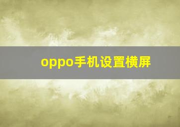 oppo手机设置横屏