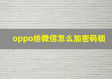 oppo给微信怎么加密码锁