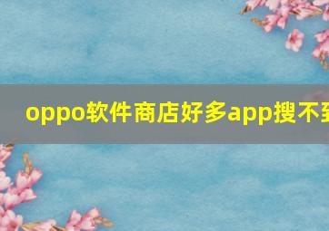 oppo软件商店好多app搜不到