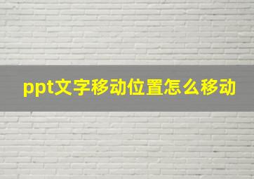 ppt文字移动位置怎么移动