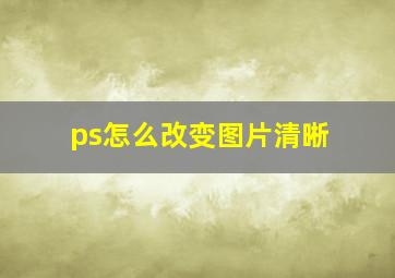 ps怎么改变图片清晰