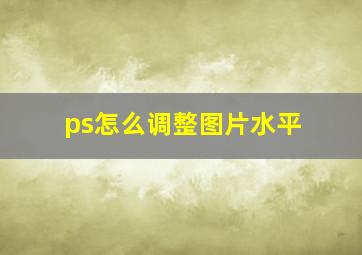 ps怎么调整图片水平