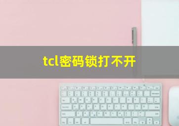 tcl密码锁打不开