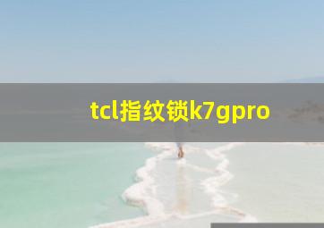 tcl指纹锁k7gpro