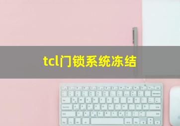 tcl门锁系统冻结