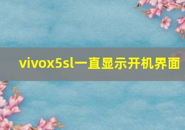 vivox5sl一直显示开机界面