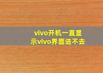 vivo开机一直显示vivo界面进不去