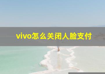 vivo怎么关闭人脸支付