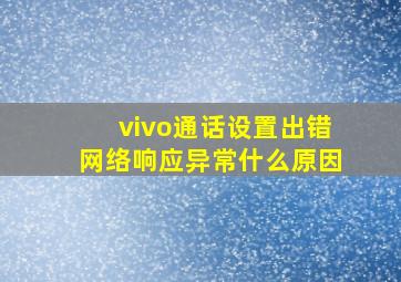 vivo通话设置出错网络响应异常什么原因