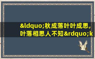 “秋成落叶叶成思,叶落相思人不知”k✨