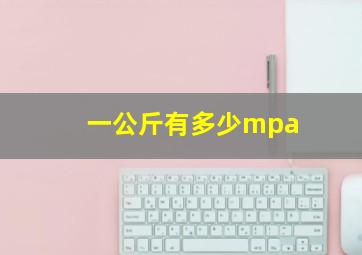 一公斤有多少mpa