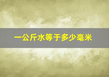 一公斤水等于多少毫米