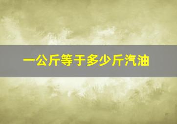 一公斤等于多少斤汽油