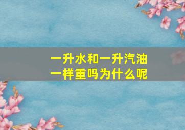 一升水和一升汽油一样重吗为什么呢