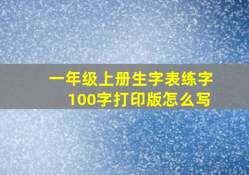 一年级上册生字表练字100字打印版怎么写