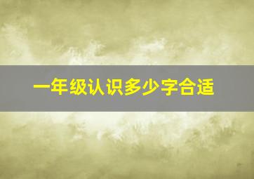 一年级认识多少字合适