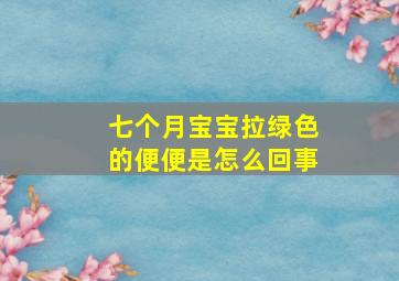 七个月宝宝拉绿色的便便是怎么回事