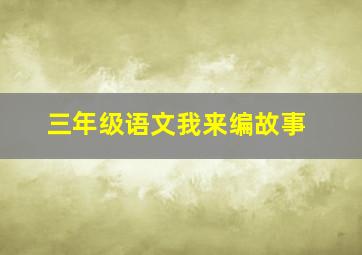 三年级语文我来编故事