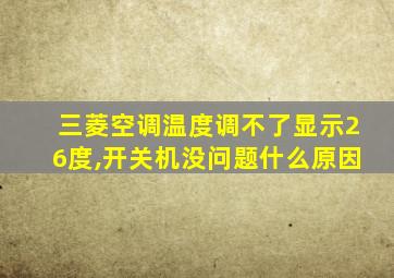 三菱空调温度调不了显示26度,开关机没问题什么原因