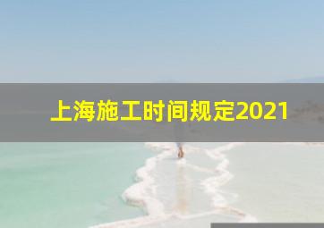 上海施工时间规定2021