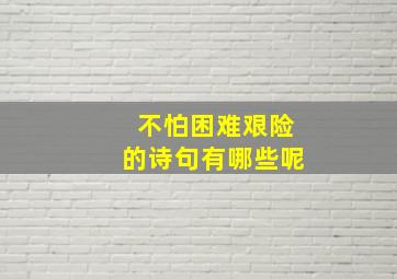 不怕困难艰险的诗句有哪些呢