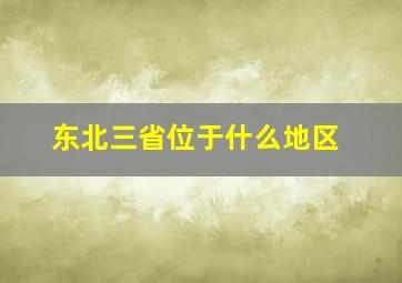 东北三省位于什么地区