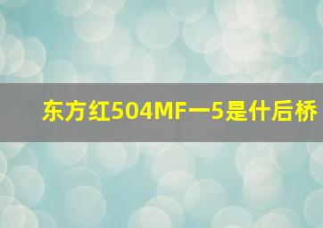 东方红504MF一5是什后桥