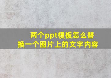 两个ppt模板怎么替换一个图片上的文字内容