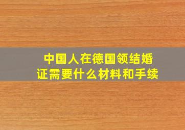 中国人在德国领结婚证需要什么材料和手续