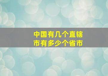 中国有几个直辖市有多少个省市