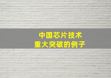 中国芯片技术重大突破的例子