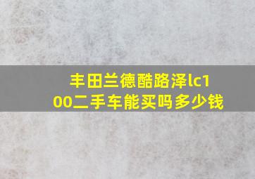 丰田兰德酷路泽lc100二手车能买吗多少钱