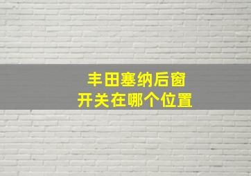 丰田塞纳后窗开关在哪个位置