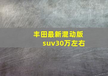 丰田最新混动版suv30万左右