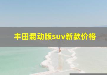 丰田混动版suv新款价格