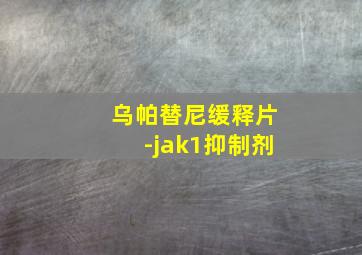 乌帕替尼缓释片-jak1抑制剂