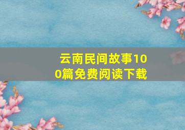 云南民间故事100篇免费阅读下载